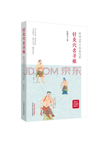 针灸穴名寻根——细说500个针灸穴名（追溯362个经穴、100多个奇穴穴名的根和源，帮你正确理解