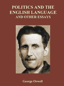 Politics and the English Language and Other Essays