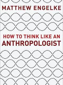 How to Think Like an Anthropologist