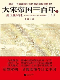 大宋帝国三百年.3，赵匡胤时间：公元927年至976年军政故实.下