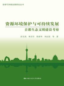 资源环境保护与可持续发展：首都生态文明建设考察（首都可持续发展研究丛书）